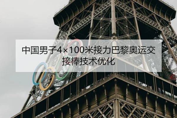 中国男子4×100米接力巴黎奥运交接棒技术优化