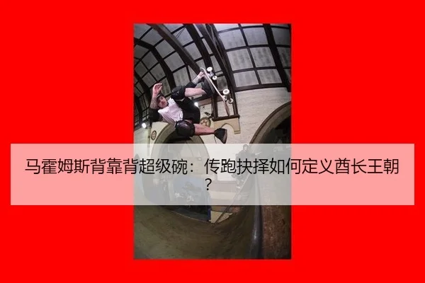 ma-huo-mu-si-bei-kao-bei-chao-ji-wan-chuan-pao-jue-ze-ru-he-ding-yi-qiu-zhang-wang-chao-3-957.jpg