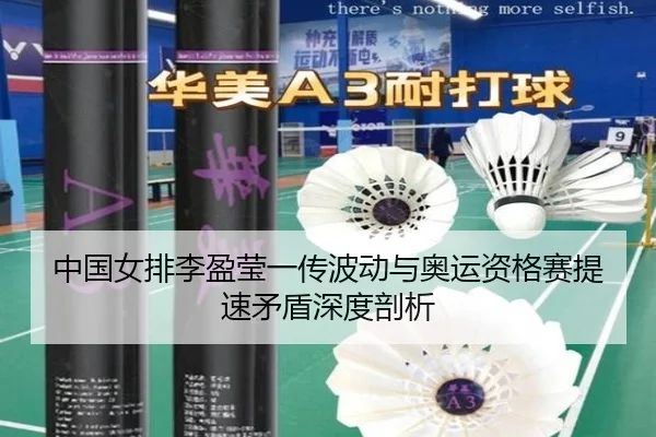 中国女排李盈莹一传波动与奥运资格赛提速矛盾深度剖析
